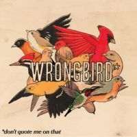 Wrongbird - Don't Quote Me On That