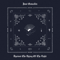 José Gonzáles - Against The Dying Of The Light (Vinyl)