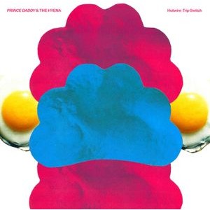 Prince Daddy & The Hyena - Hotwire Trip Switch