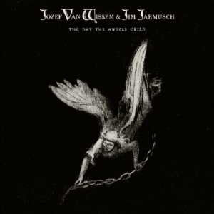 Jozef Van Wissem & Jim Jarmusch - The Day The Angels Cried