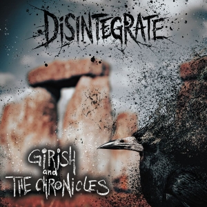 Girish And The Chronicles - Disintegrate