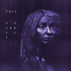 Felt - Soil & Sky