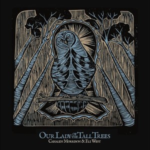 Cahalen Morrison & Eli West - Our Lady Of The Tall Trees