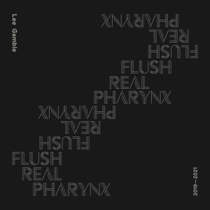 Gamble Lee - Flush Real Pharynx 2019 - 2021