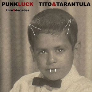 Tito & Tarantula - Punk Luck Thru 5 Decades