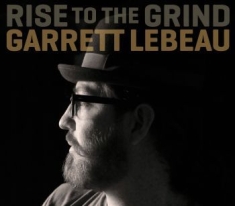 Garrett Lebeau - Rise To The Grind