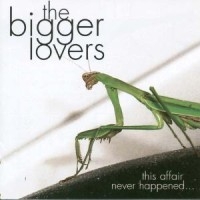 Bigger Lovers The - This Affair Never Happened... And H