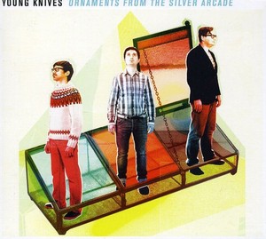 The Young Knives - Ornaments From The Silver Arcade