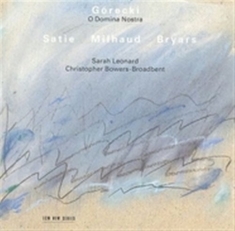 Bowers-Broadbent Christopher - Górecki: O Domina Nostra / Satie /