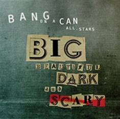 Bang On A Can - Big Beautiful Dark And Scary