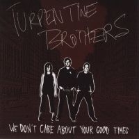 Turpentine Brothers - We Don't Care About Yourgood Times