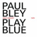 Paul Bley - Play Blue - Live In Oslo Paul Bley - Play Blue - Live In Oslo