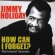 Holiday Jimmy - How Can I Forget Holiday Jimmy - How Can I Forget