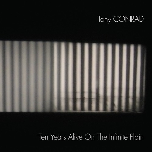 Tony Conrad - Ten Years Alive On The Infinite Pla