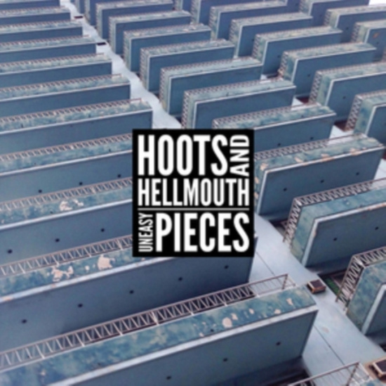 Hoots & Hellmouth - Uneasy Pieces