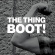 Thing - Boot! Thing - Boot!