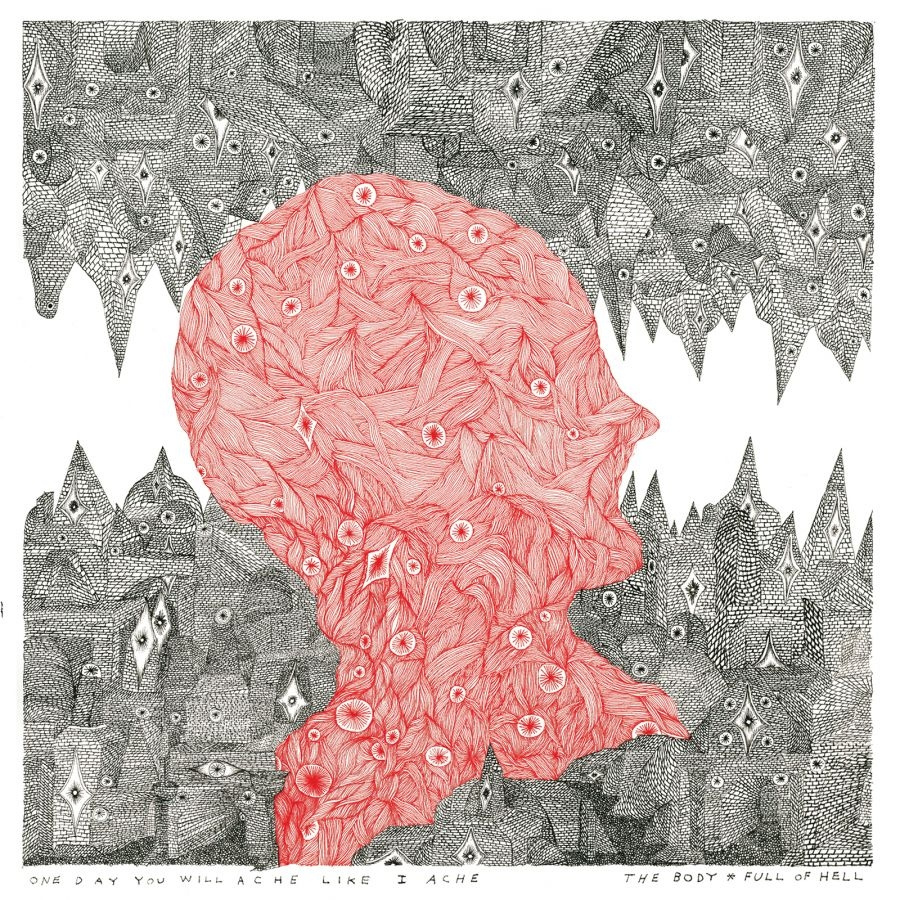 Body The & Full Of Hell - One Day You Will Ache Like I Ache