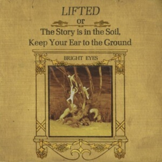 Bright Eyes - Lifted Or The Story Is In The Soil,