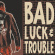 Bad Luck & Trouble - Bad Luck & Trouble Bad Luck & Trouble - Bad Luck & Trouble