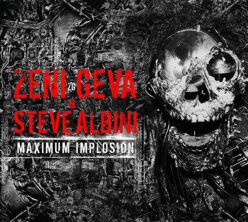 Zeni Geva & Steve Albini - Maximum Implosion