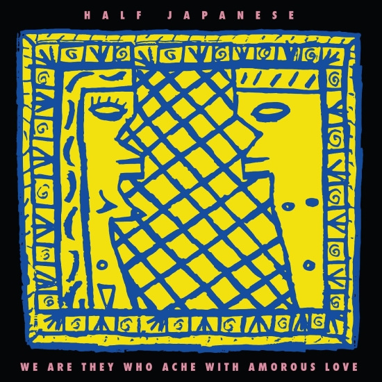 Half Japanese - We Are They Who Ache With Amorous Love (Indie Exclusive, Lemon Yellow Vinyl)