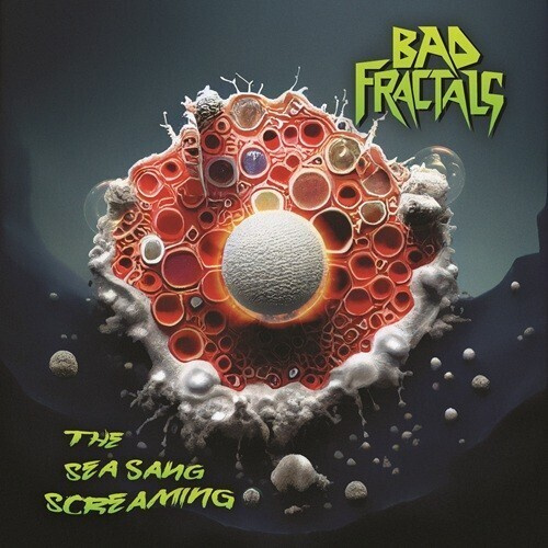 Bad Fractals - The Sea Sang Screaming