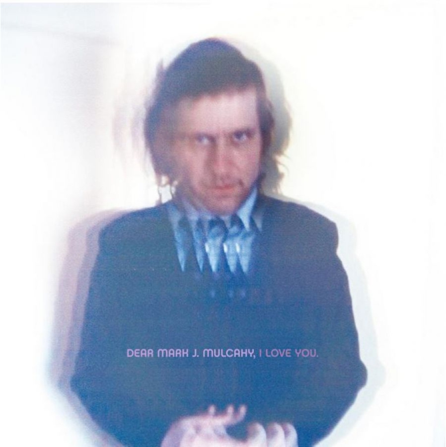 Mulcahy Mark - Dear Mark J. Mulcahy, I Love You