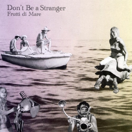 Don't Be A Stranger - Frutti Di Mare