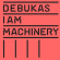 Debukas - I Am Machinery Debukas - I Am Machinery